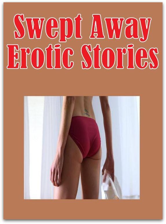 xxx: Erotica Best of Sex Books Erotic Swept Away Erotic Stories ( sex, porn, fetish, bondage, oral, anal, ebony, hentai, domination, erotic photography, erotic sex stories, adult, xxx, shemale, voyeur, erotic, blowjob )