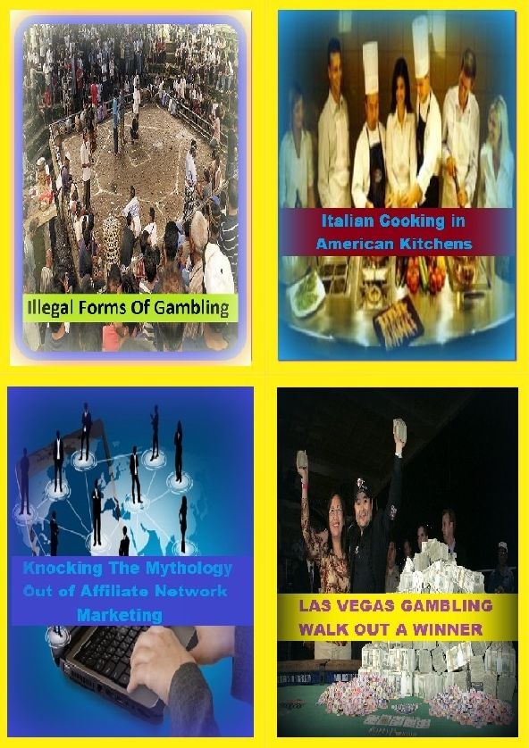 Gambling: 4 Books in 1 Bundle! Illegal Gambling, Knocking The Mythology Out of Affiliate Network Marketing, Cooking Italian in American Kitchens, Las Vegas Gambling Walk Out a Winner