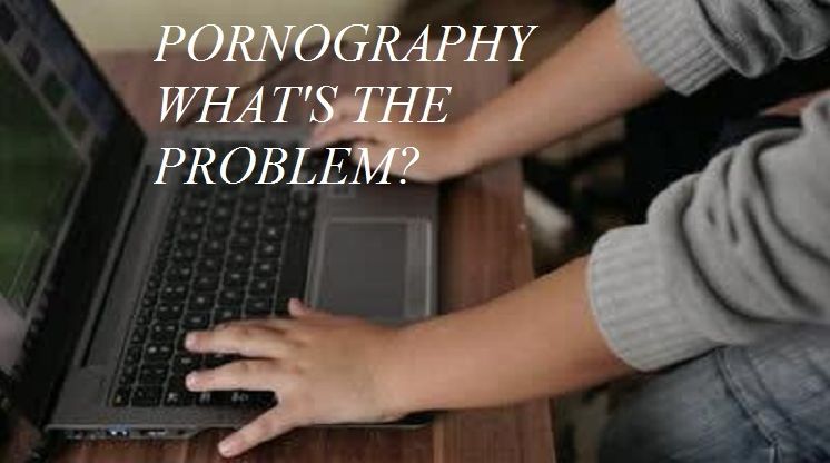 PORN WHAT'S THE PROBLEM?
