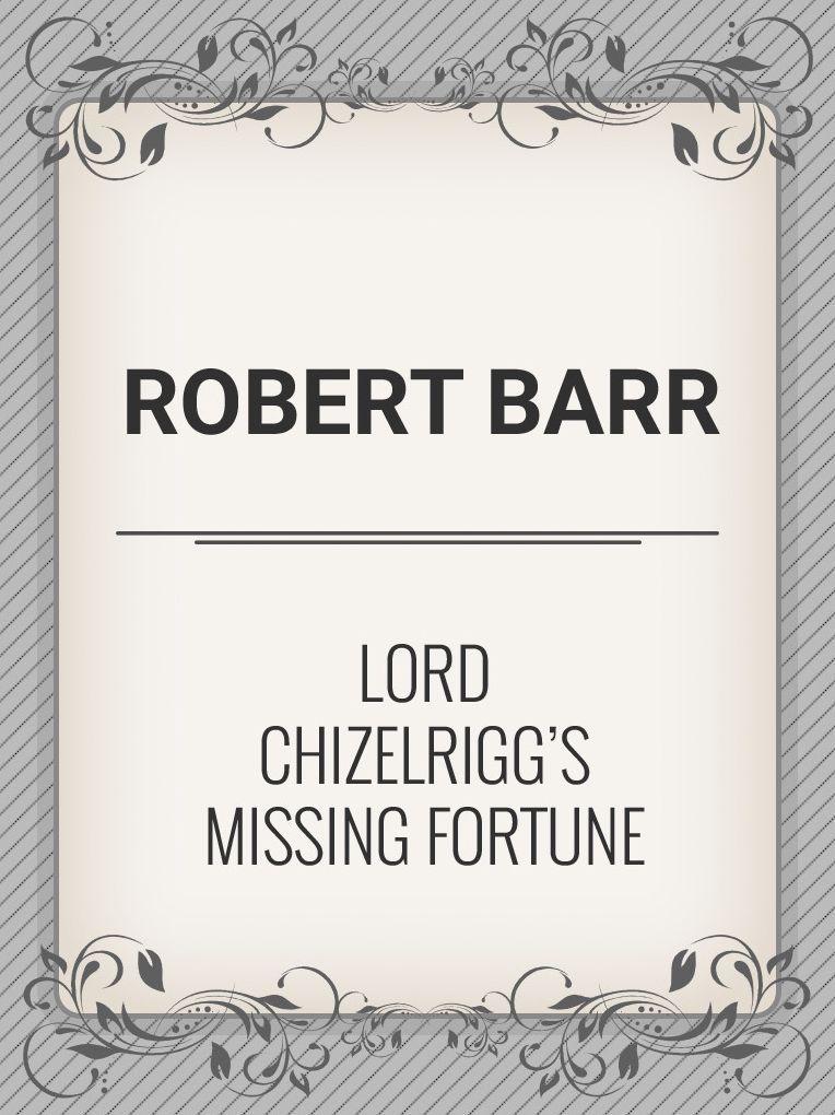 Lord Chizelrigg's Missing Fortune