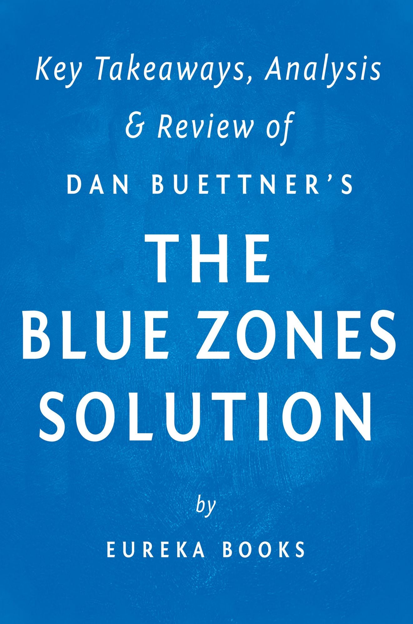 The Blue Zones Solution: by Dan Buettner Key Takeaways, Analysis & Review