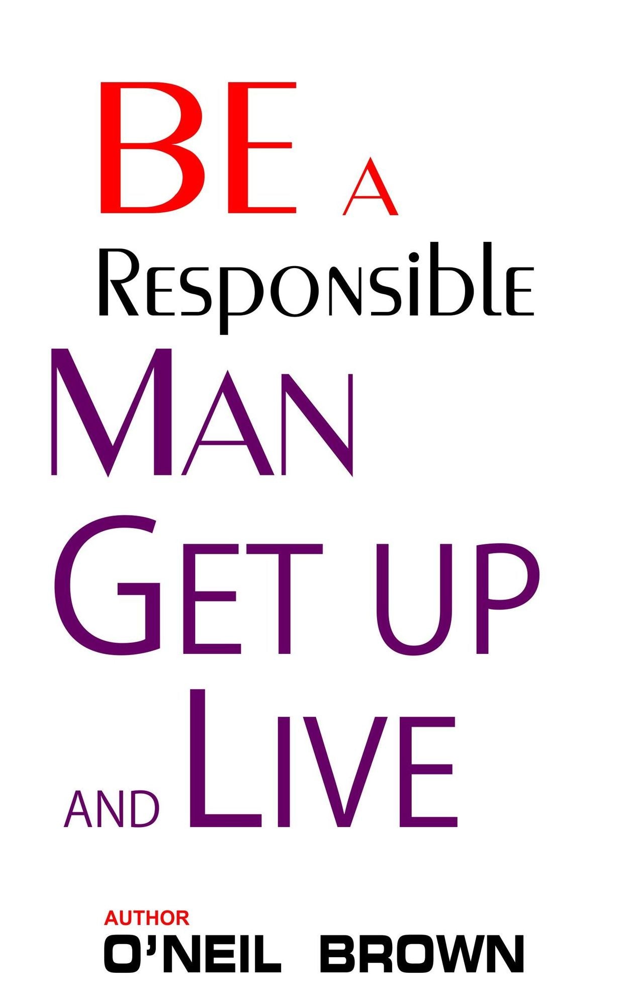 Be a Responsible Man Get Up and Live
