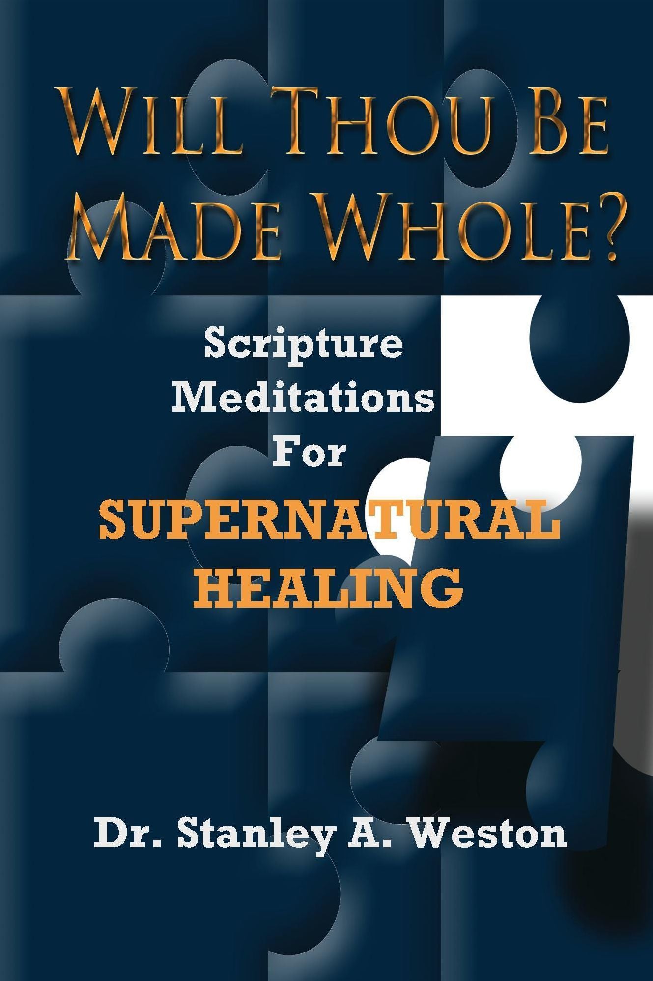 Will Thou Be Made Whole? Scripture Meditations For Supernatural Healing