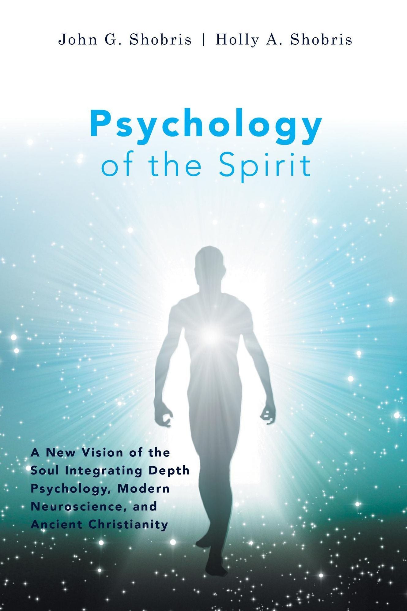 Psychology of the Spirit: A New Vision of the Soul Integrating Depth Psychology, Modern Neuroscience, and Ancient Christianity