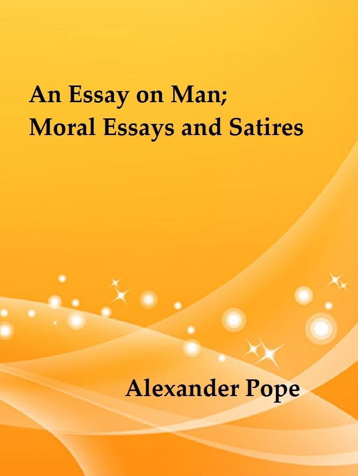 An Essay on Man; Moral Essays and Satires by Alexander Pope