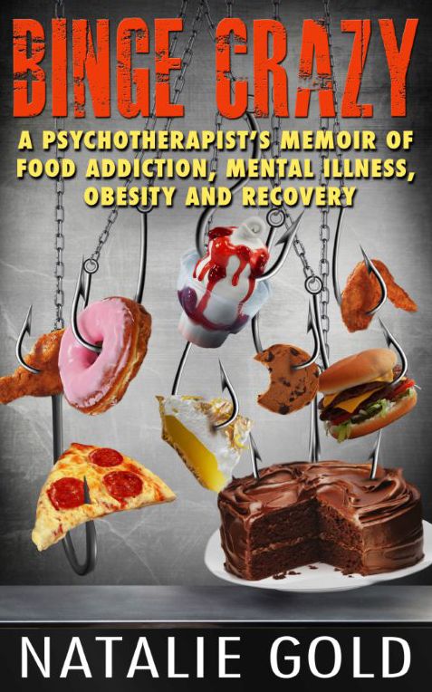 Binge Crazy: A Psychotherapists Memoir of Food Addiction, Mental Illness, Obesity and Recovery