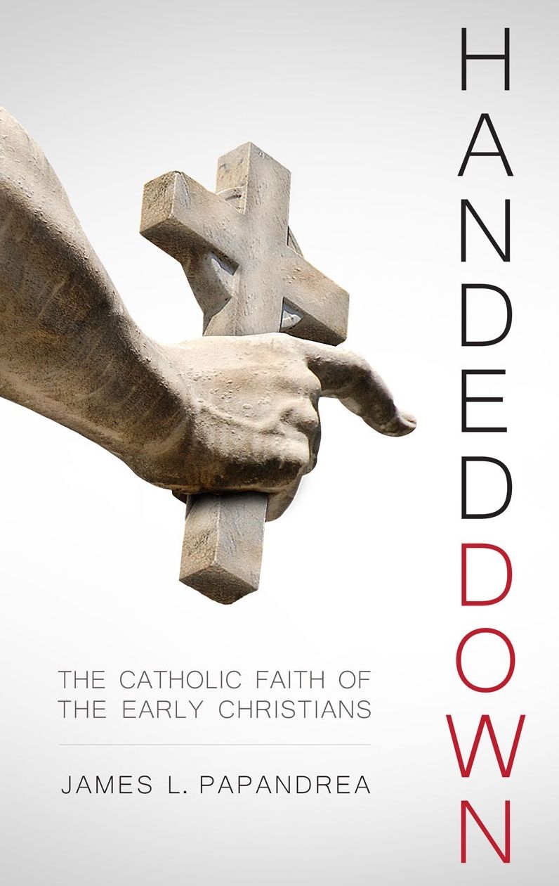 Handed Down - The Catholic Faith of the Early Christians