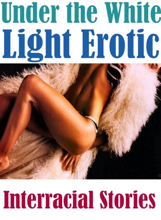 xxx:	Fendom Sex Sex X- Rated Tales Under the White Light Erotic Interracial Stories ( sex, porn, fetish, bondage, oral, anal, ebony, hentai, domination, erotic photography, erotic sex stories, adult, xxx, shemale, voyeur, erotic, blowjob )