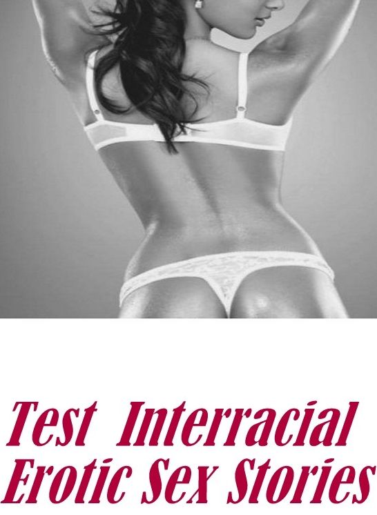 Nudes: Erotica Best of Sex Books Erotic Test : Interracial Erotic Sex Stories ( sex, porn, fetish, bondage, oral, anal, ebony, hentai, domination, erotic photography, erotic sex stories, adult, xxx, shemale, voyeur, erotic, blowjob )