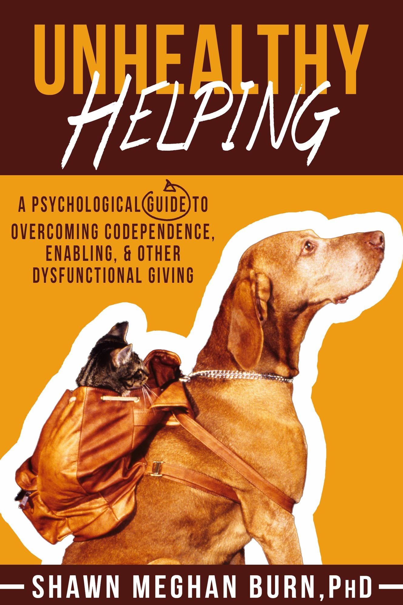 Unhealthy Helping: A Psychological Guide to Overcoming Codependence, Enabling, and Other Dysfunctional Giving