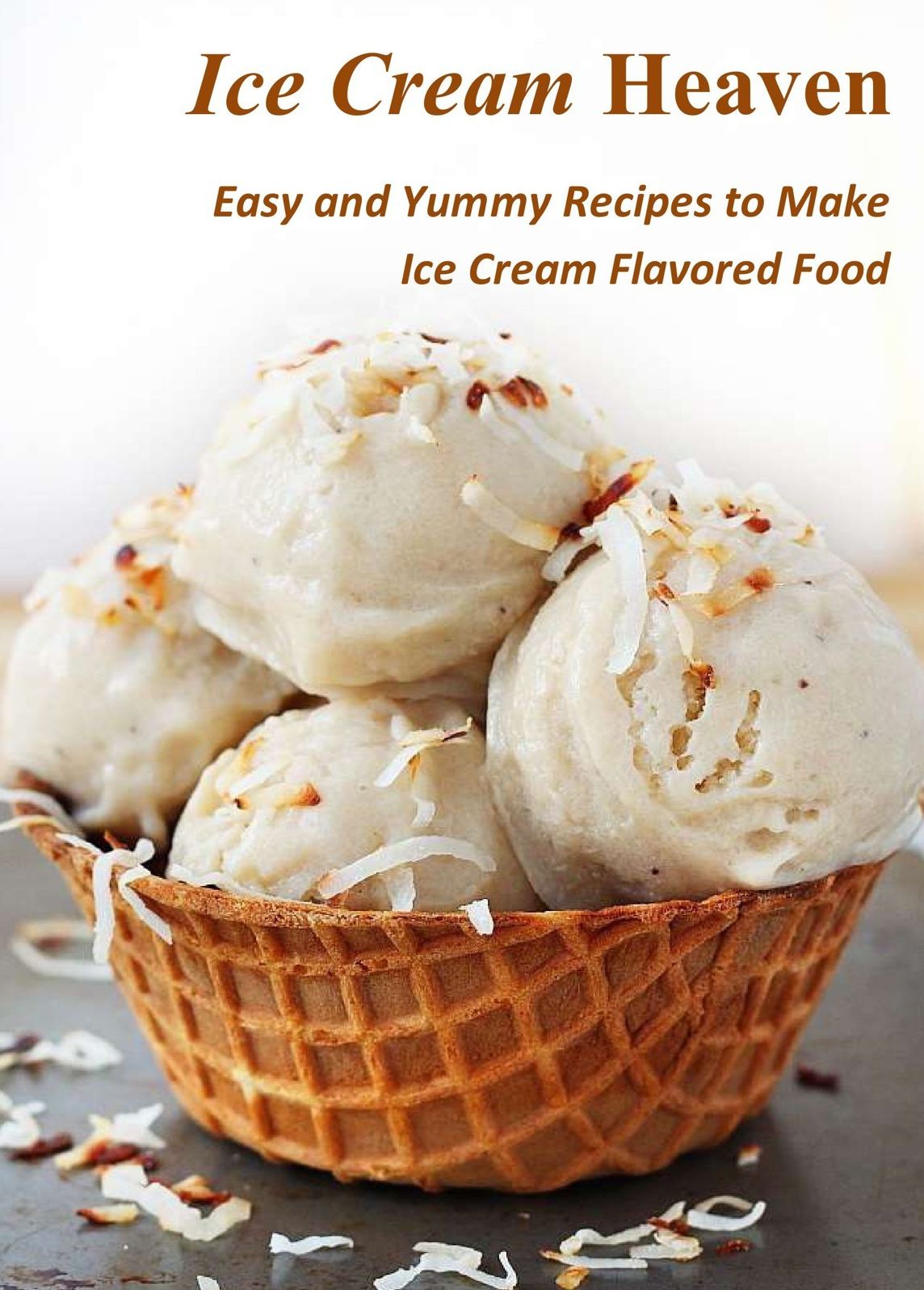 Ice Cream Heaven: Easy and Yummy Recipes to Make Ice Cream Flavored Food