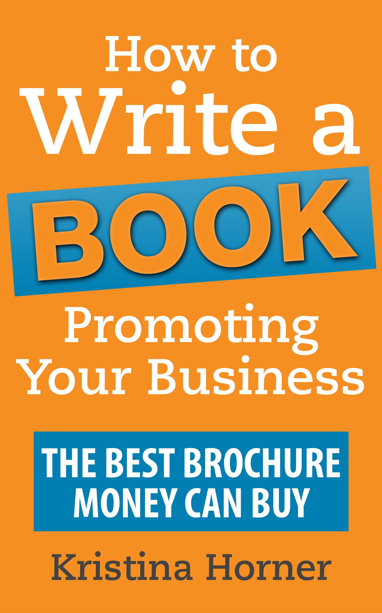 How to Write a Book Promoting Your Business: The Best Brochure Money Can Buy