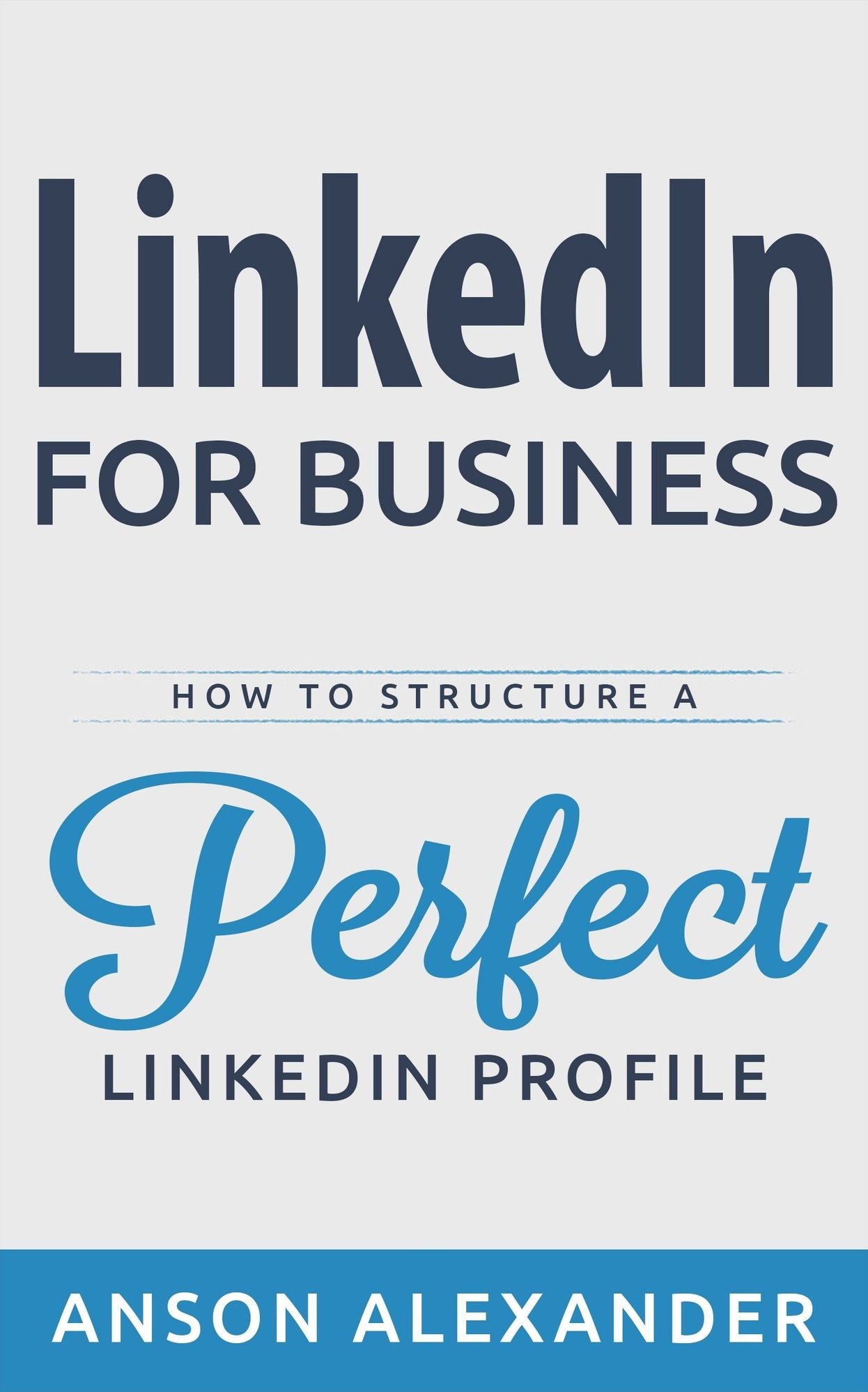 Linkedin for Business: How to Structure a Perfect Linkedin Profile