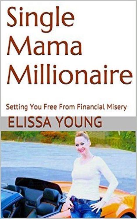 Single Mama Millionaire - Setting You Free From Financial Misery