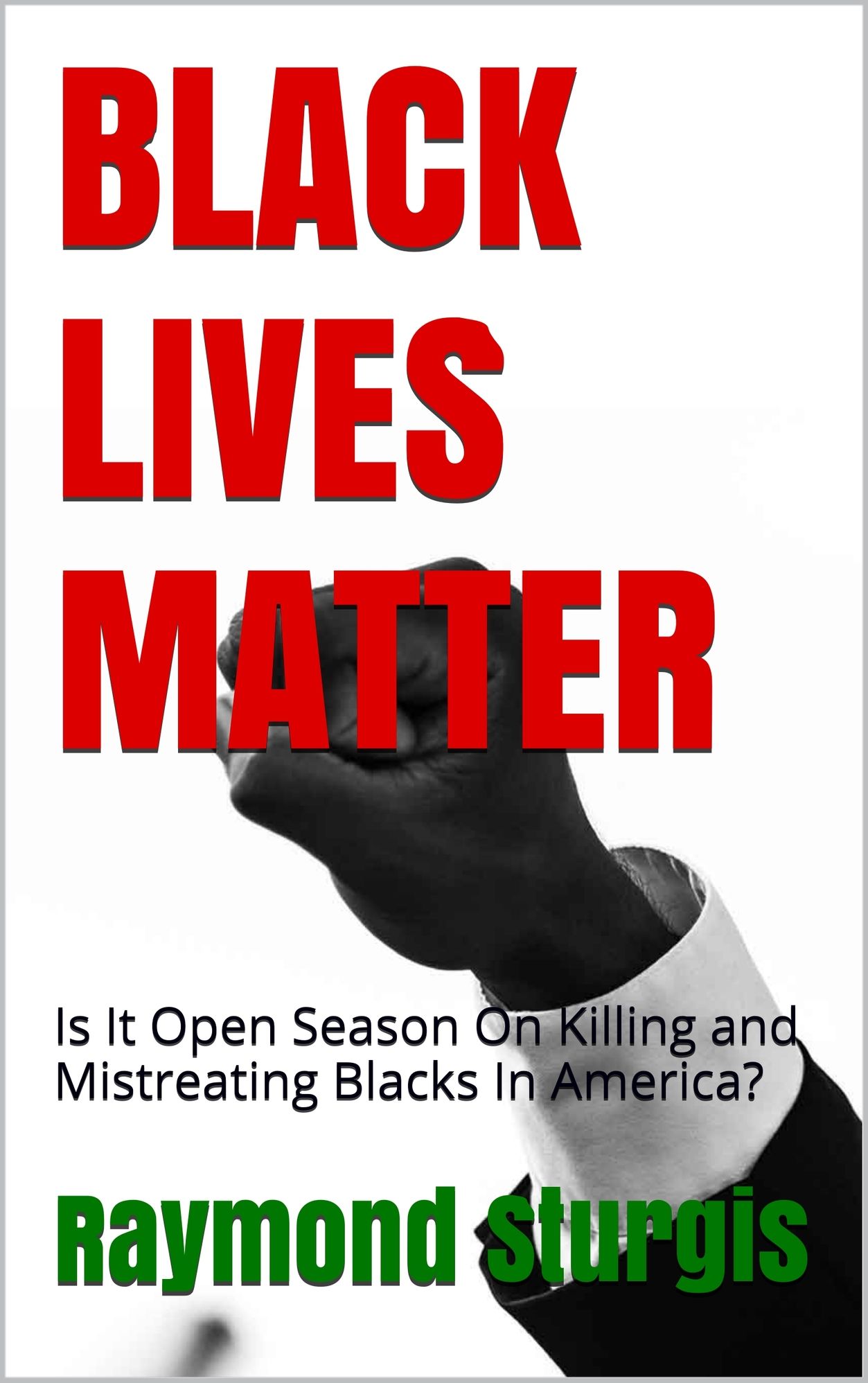 BLACK LIVES MATTER ( Is It Open Season On Killing and Mistreating Blacks In America? )