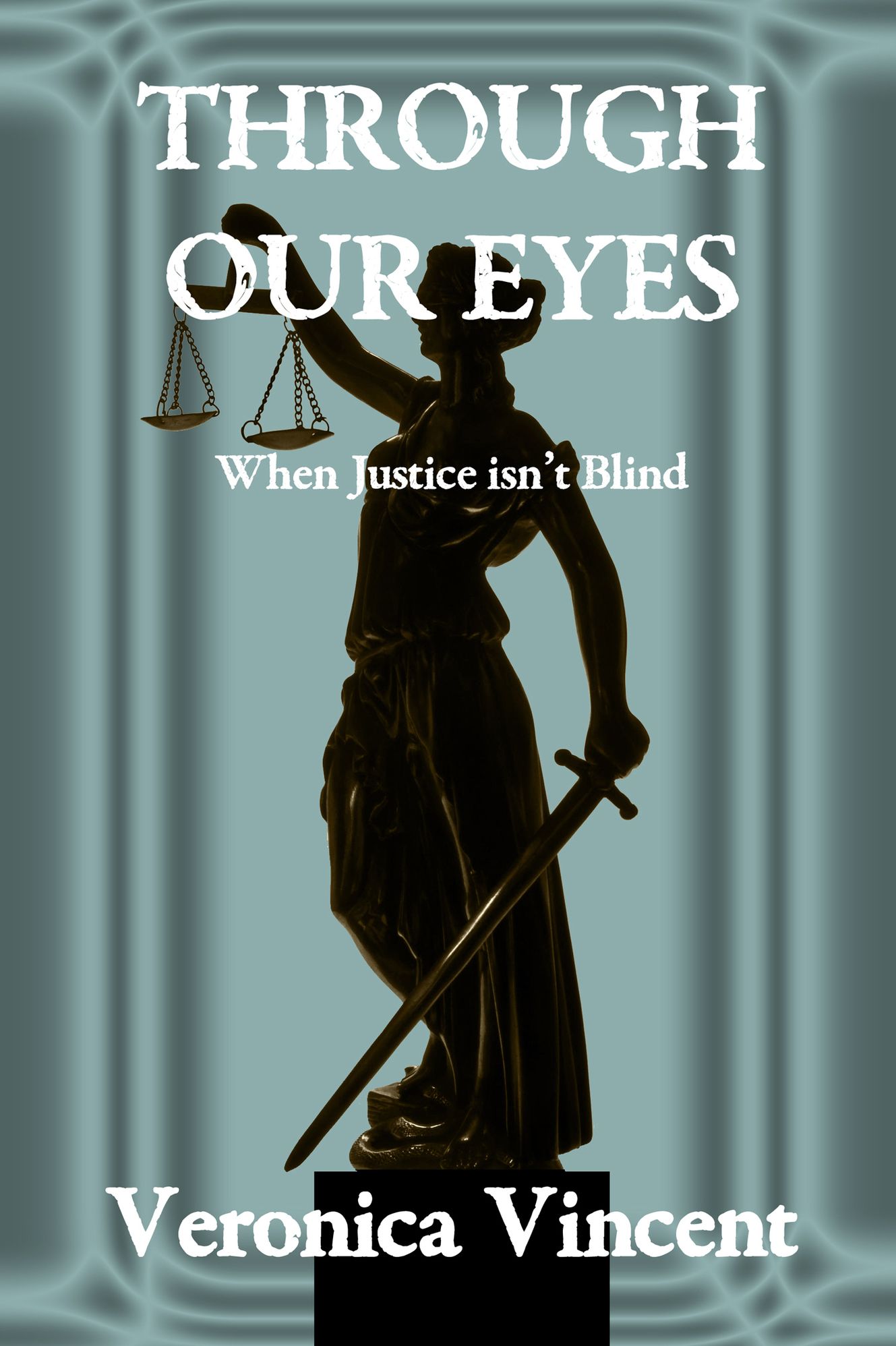 Through Our Eyes ~ When Justice isn't Blind