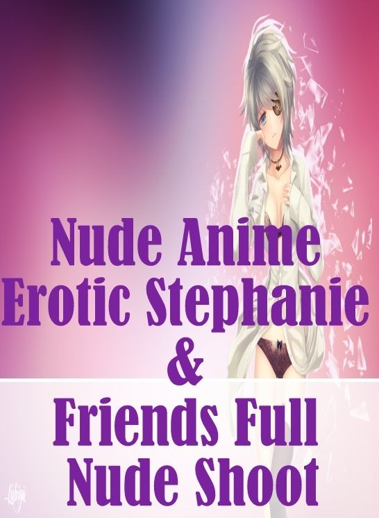 Nudes: Girlfriend Hardcore Hot XXX Nude Anime Erotic Stephanie & Friends Full Nude Shoot ( sex, porn, fetish, bondage, oral, anal, ebony, hentai, domination, erotic photography, erotic sex stories, adult, xxx, shemale, voyeur, erotic, blowjob )