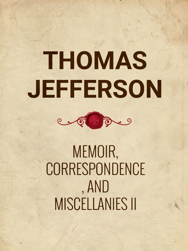 Memoir, Correspondence, And Miscellanies, From The Papers Of Thomas Jefferson Vol II