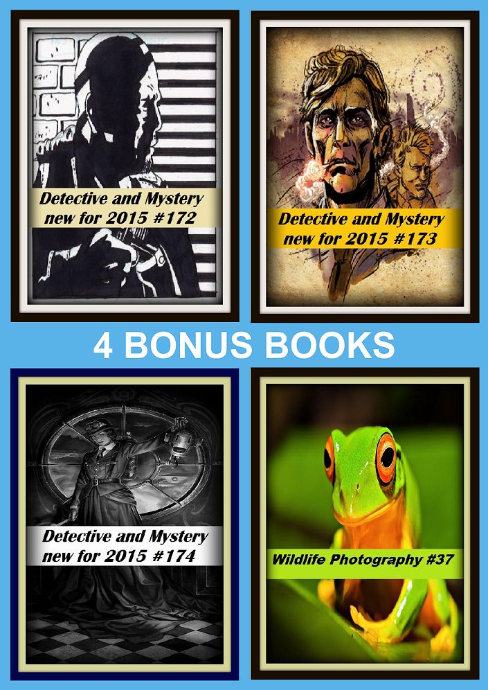 Detective: Four bonus books in one Bundle Detective and Mystery new for 2015 #172, Detective and Mystery new for 2015 #173, Wildlife Photography #37, Detective and Mystery new for 2015 #174