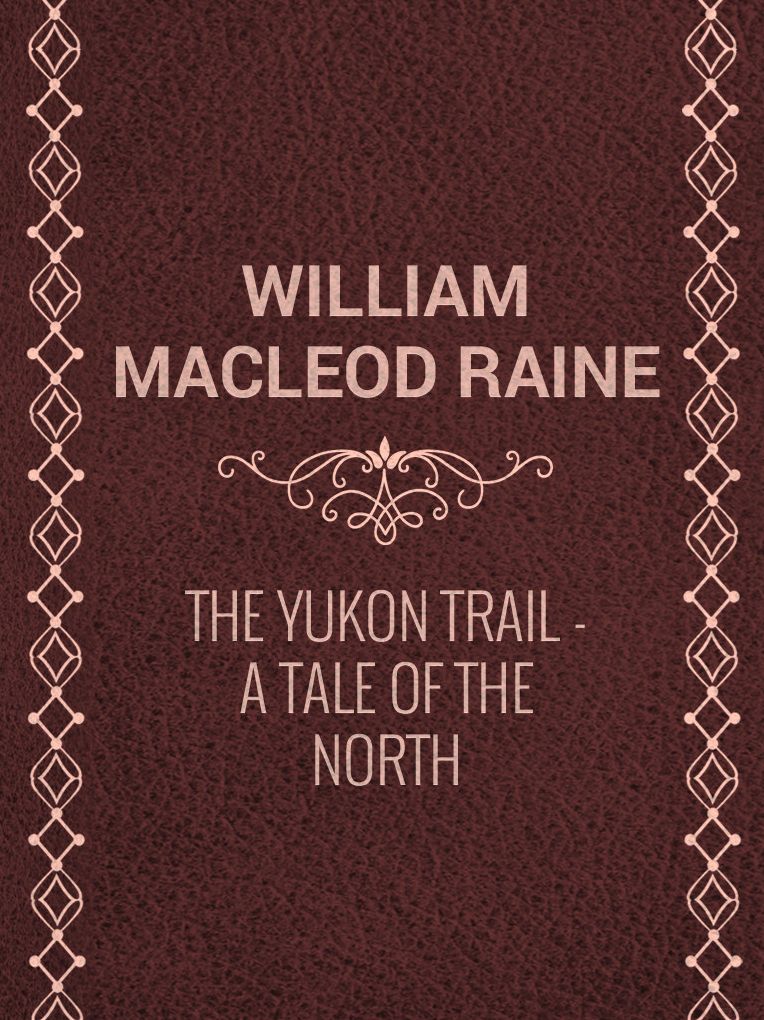 The Yukon Trail A Tale of the North