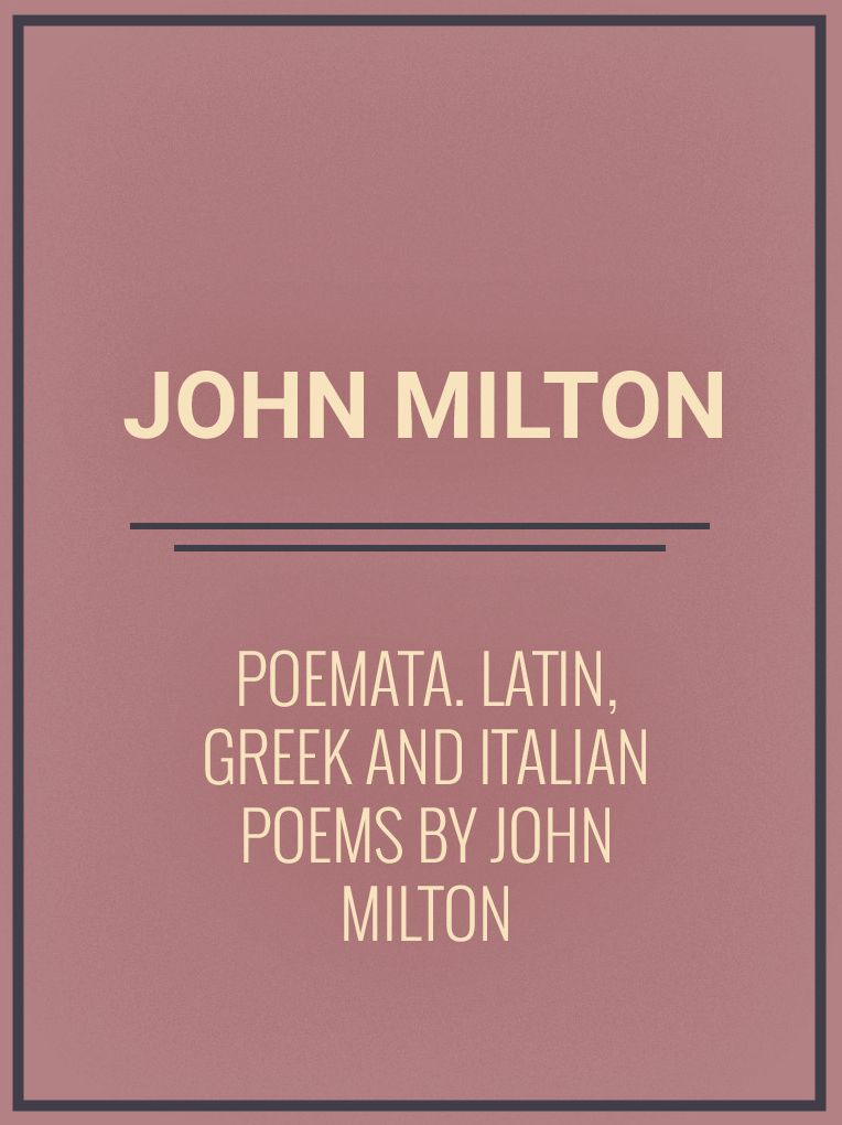 Poemata Latin, Greek and Italian Poems by John Milton