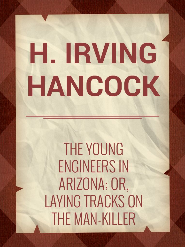 The Young Engineers in Arizona; or, Laying Tracks on the Man-killer Quicksand