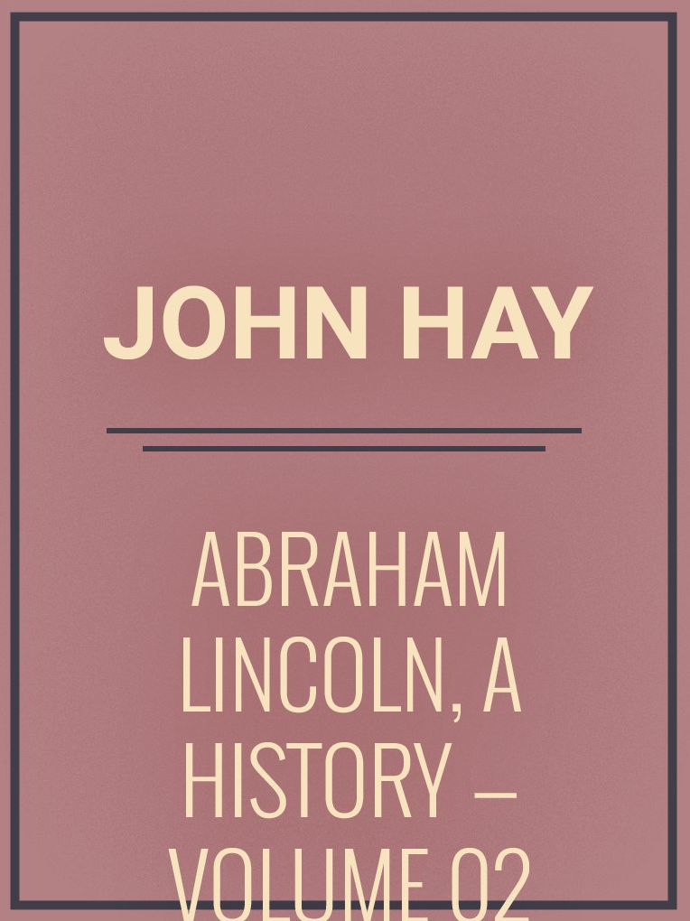 Abraham Lincoln, a History Volume 02