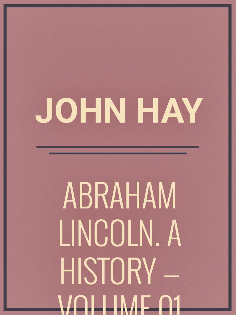 Abraham Lincoln a History Volume 01