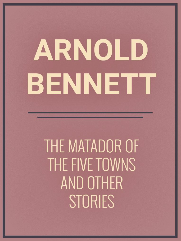 The Matador of the Five Towns and Other Stories