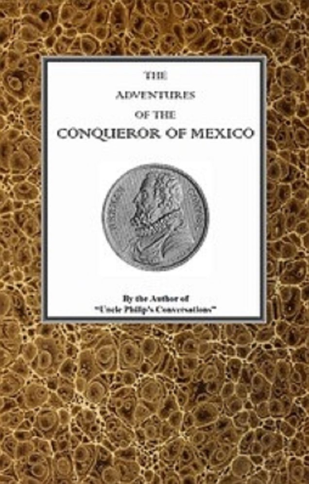 The Adventures of Hernan Cortes, the Conqueror of Mexico (Illustrated)