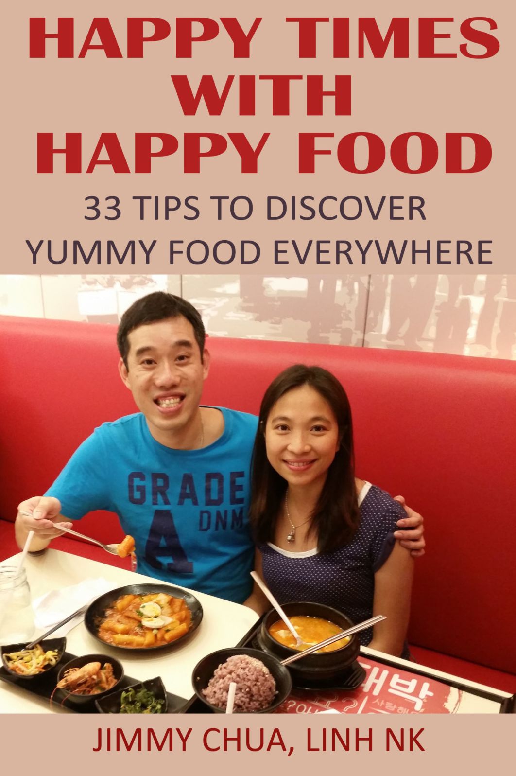 Happy Times with Happy Food - 33 Tips to Discover Yummy Food Everywhere