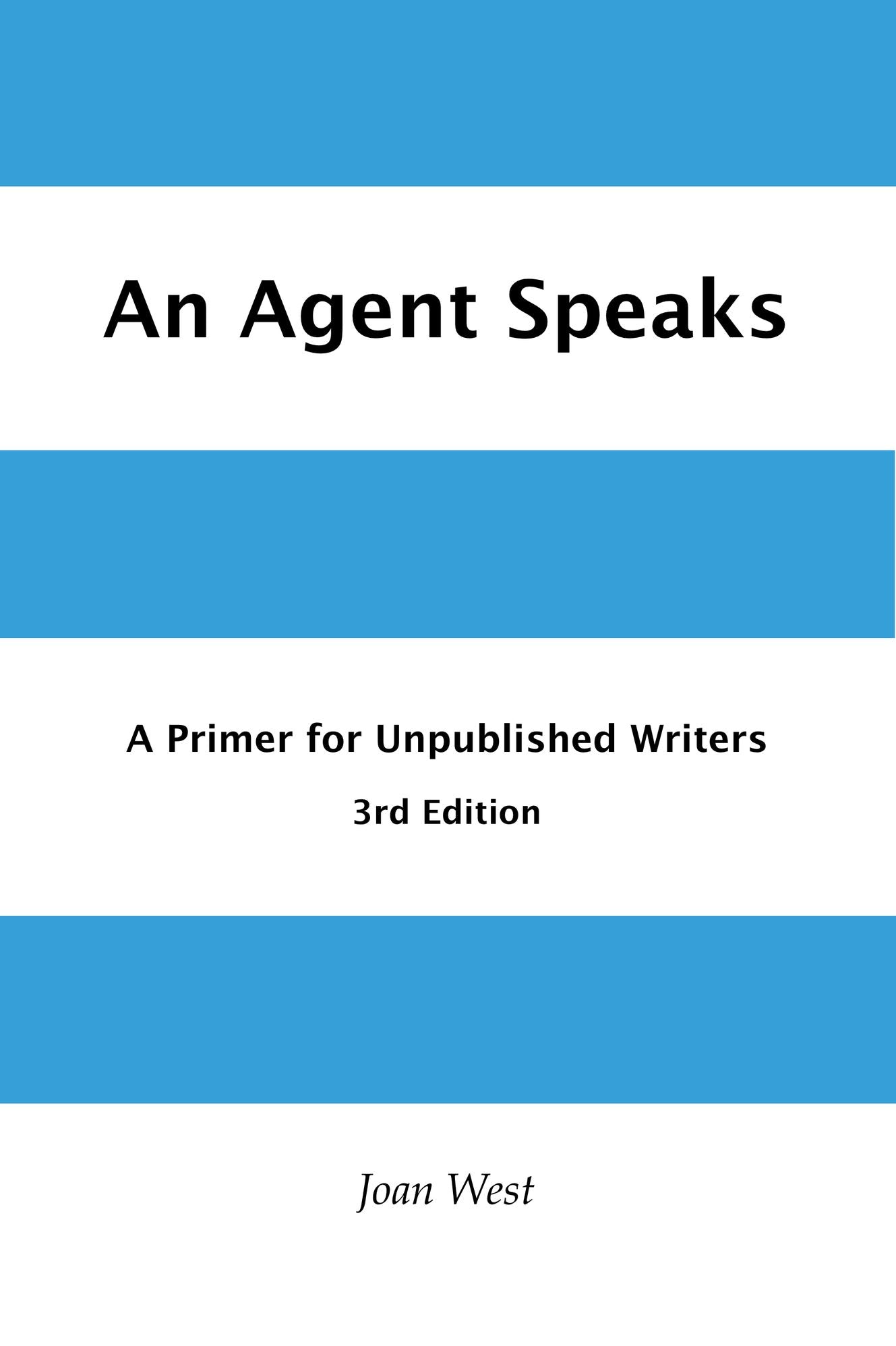 An Agent Speaks: A Primer for Unpublished Writers 3rd Edition