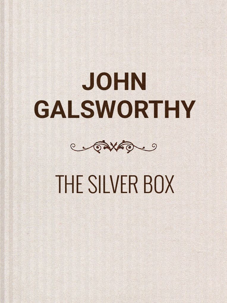 The Silver Box: A Comedy in Three Acts