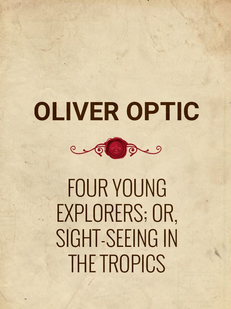 Four Young Explorers; Or, Sight-Seeing in the Tropics
