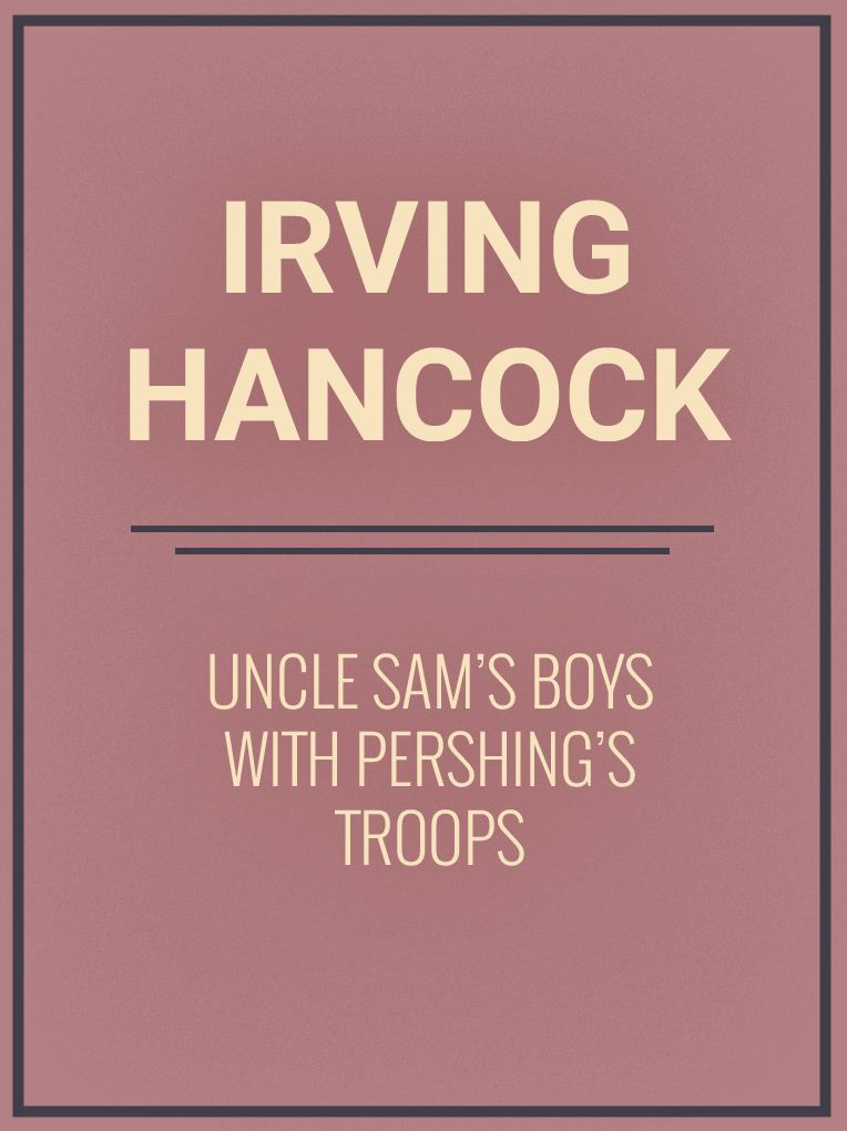 Uncle Sam's Boys with Pershing's Troops