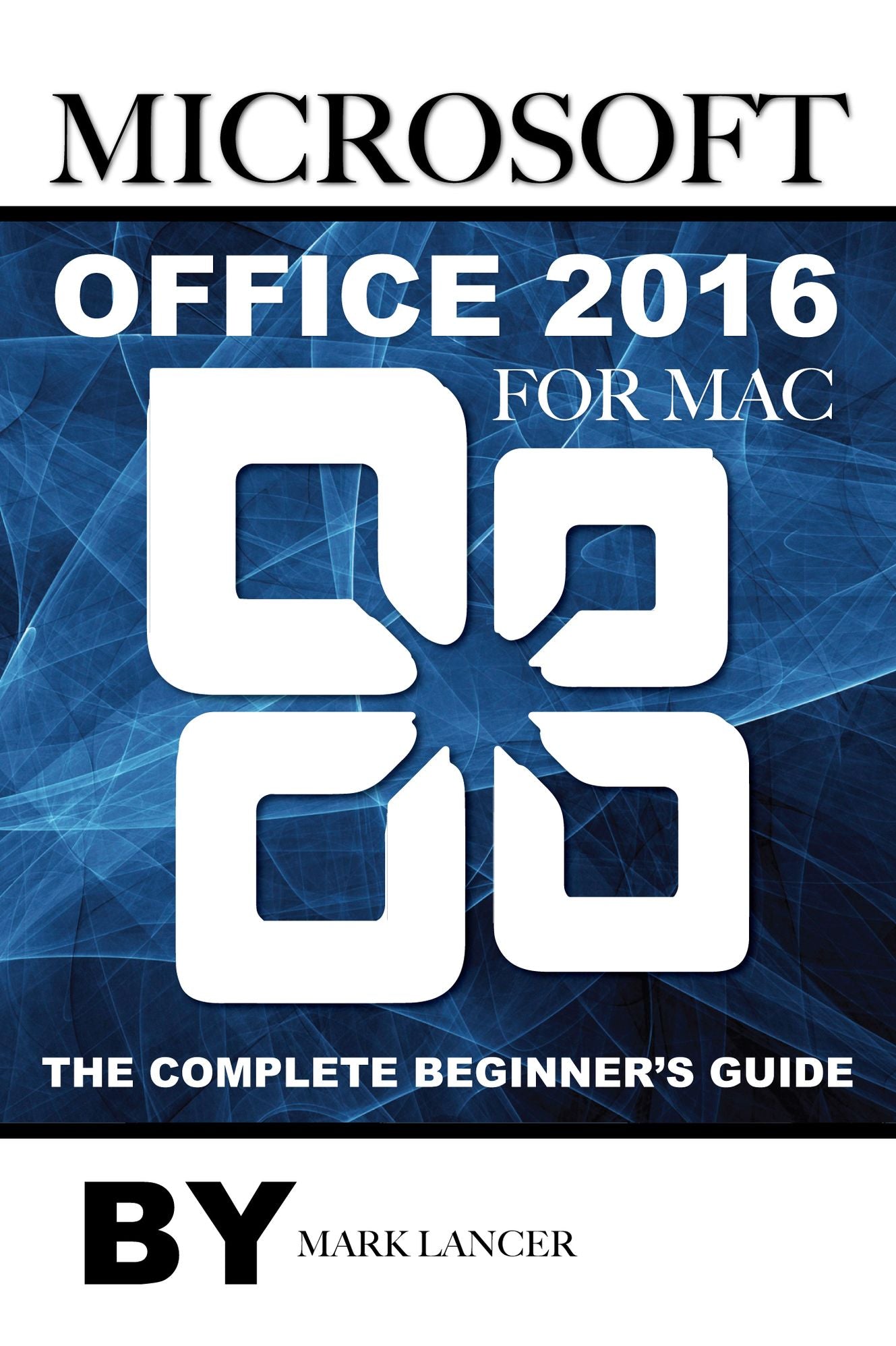 Microsoft Office 2016 for Mac: The Complete Beginners Guide