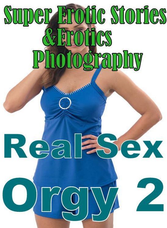 Sex: Super Erotic Stories & Erotics Photography Real Sex Orgy 2 ( Erotic Photography, Erotic Stories, Nude Photos, Lesbian, She-male, Gay, Fetish, Bondage, Sex, Erotic, Erotica, Hentai, Oral, Porno )