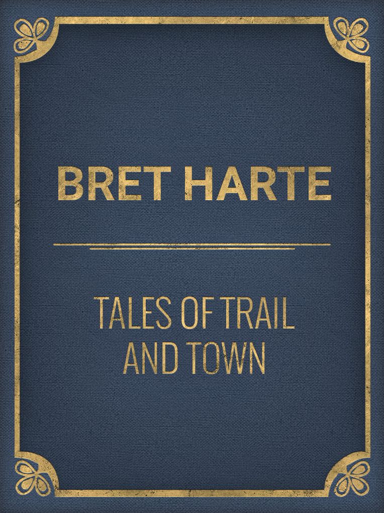 Bret Harte: Tales of Trail and Town