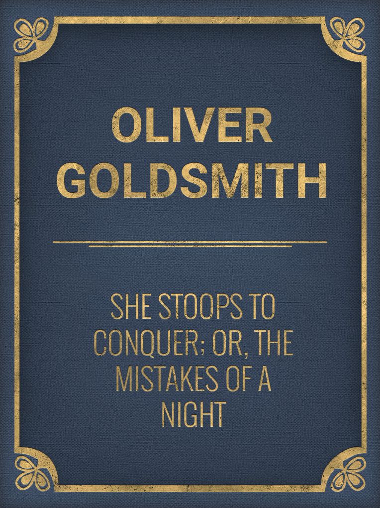 She Stoops to Conquer; Or, The Mistakes of a Night