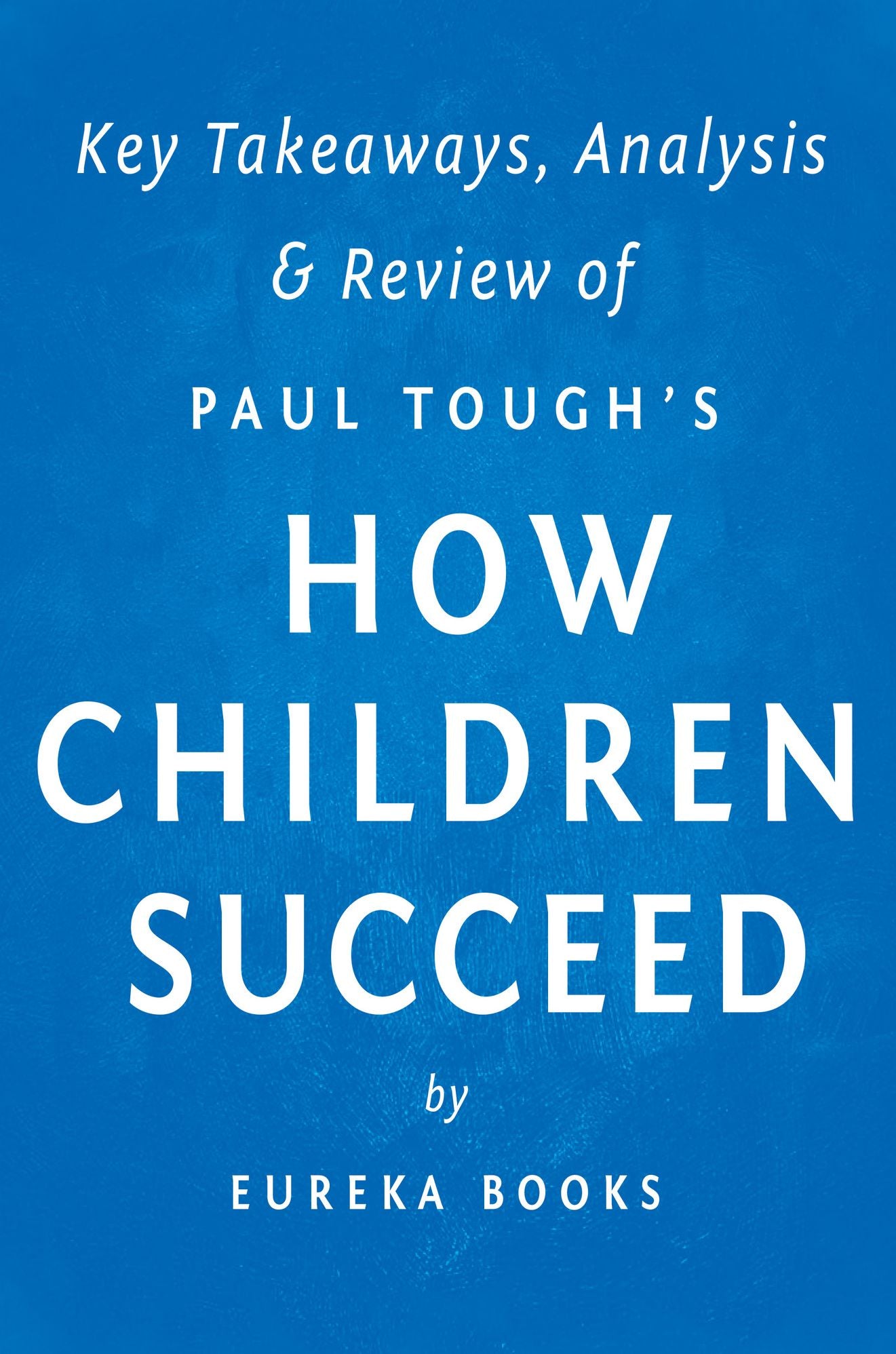 How Children Succeed: by Paul Tough Key Takeaways, Analysis & Review