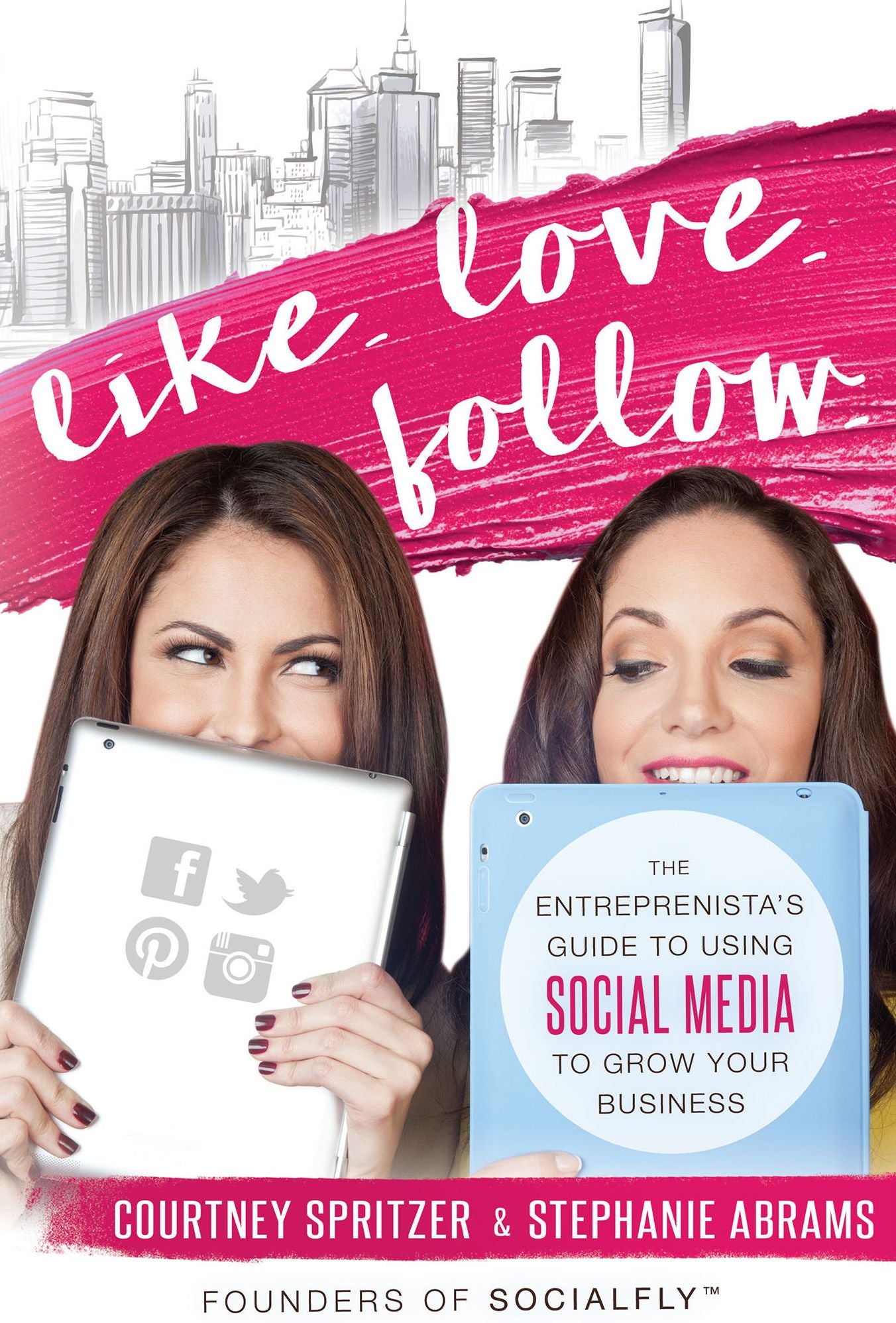 Like. Love. Follow. :The Entreprenista's Guide To Using Social Media To Grow Your Business