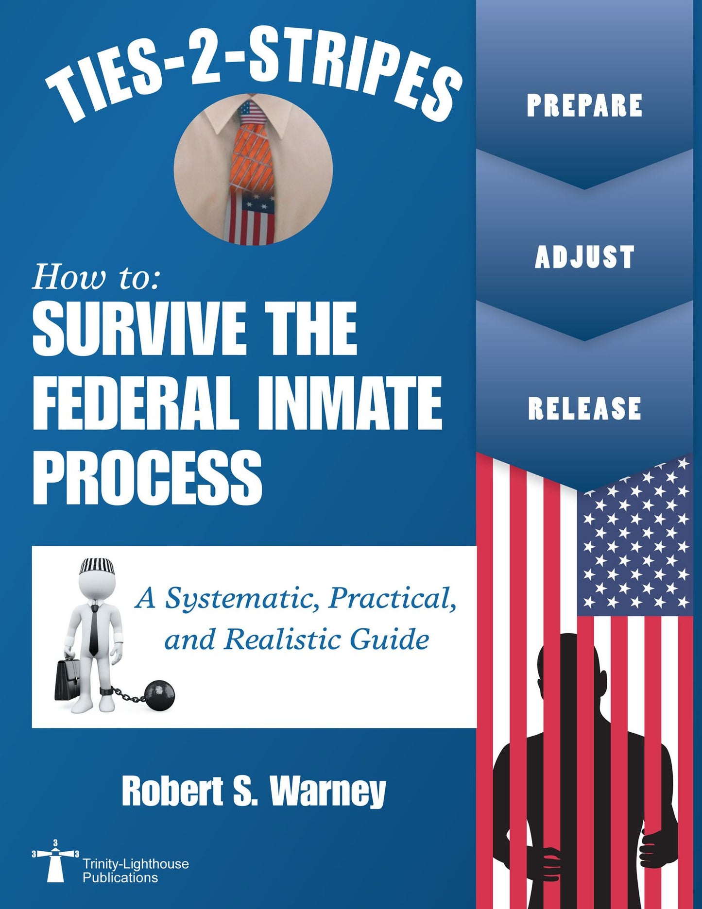 Ties-2-Stripes: How To Survive The Federal Inmate Process: A Systematic, Practical, and Realistic Guide