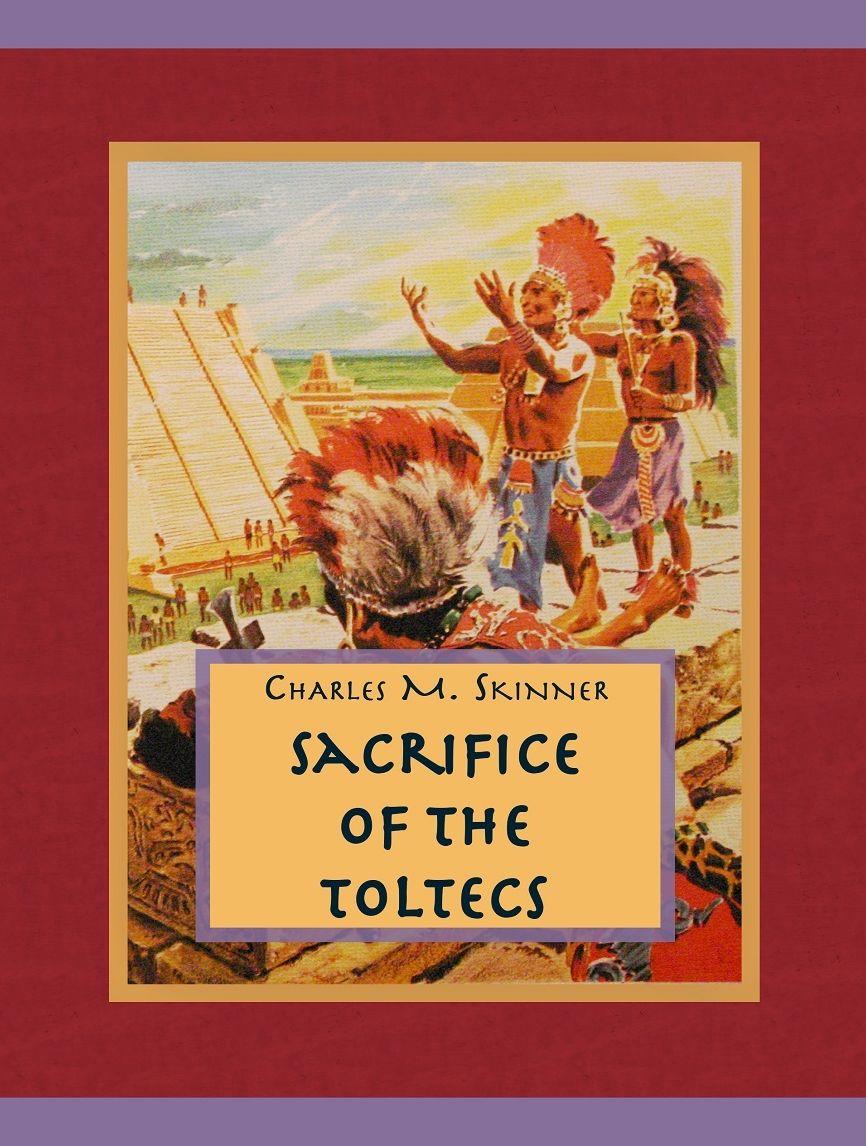 Charles M. Skinner: Sacrifice Of The Toltecs