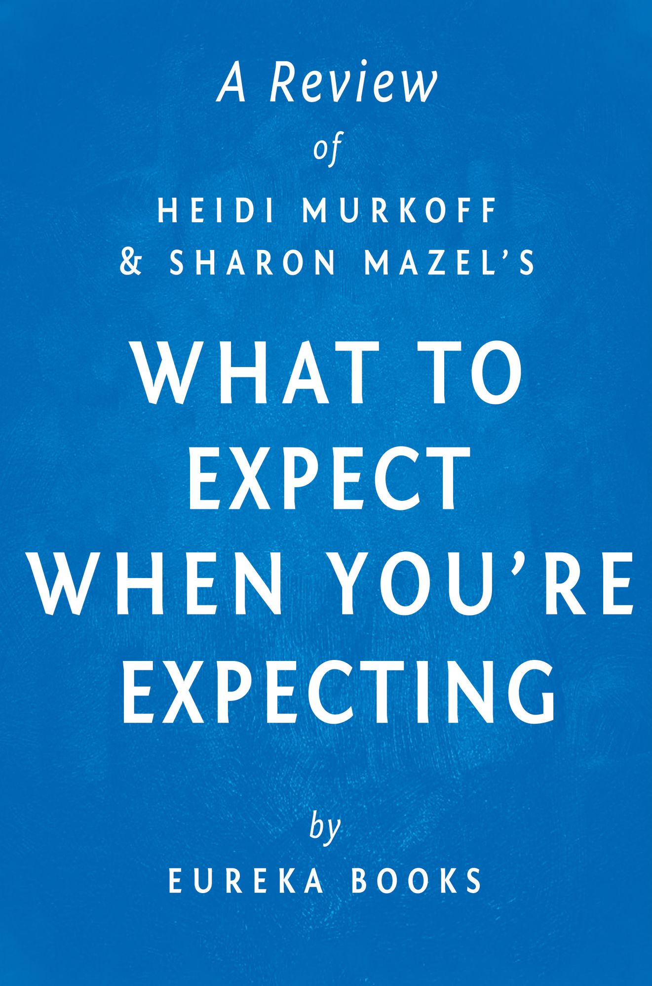 What to Expect When You're Expecting by Heidi Murkoff and Sharon Mazel A Review