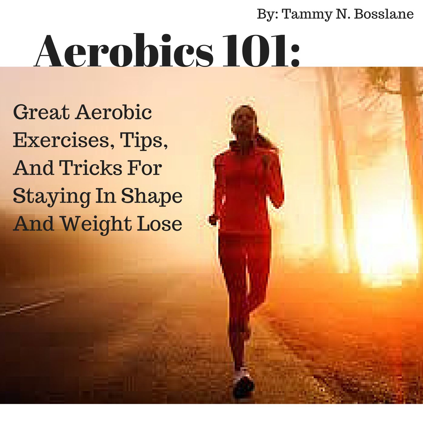 Aerobics 101: Great Aerobic Exercises, Tips, And Tricks For Staying In Shape And Weight Lose