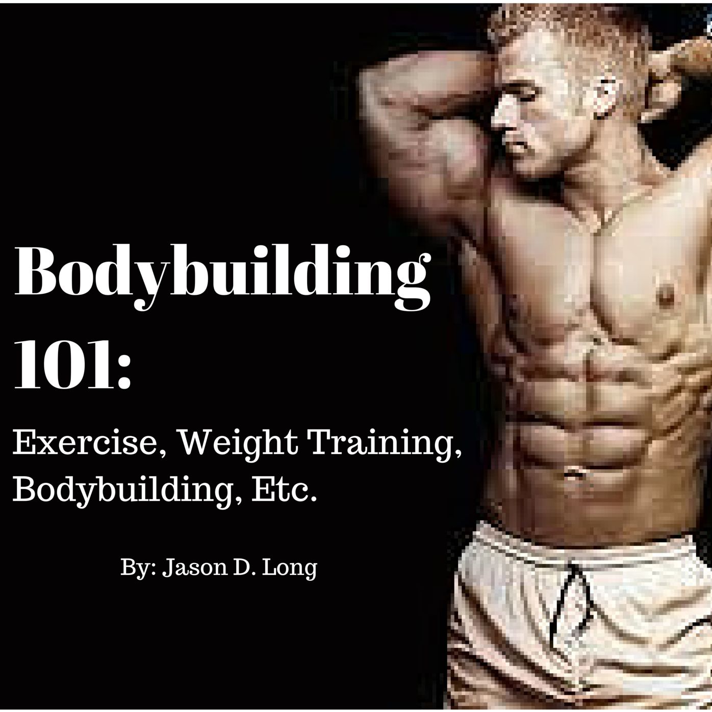 Bodybuilding 101: Exercise, Weight Training, Bodybuilding, And More