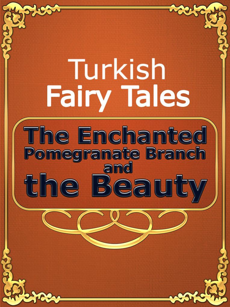 Turkish Fairy Tales The Enchanted Pomegranate Branch and the Beauty