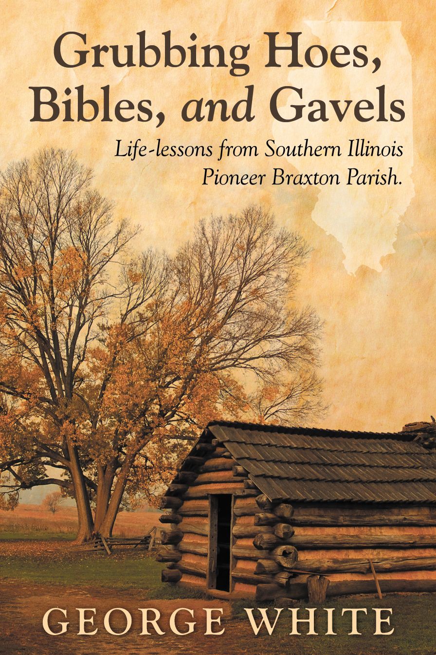 Grubbing Hoes, Bibles, and Gavels: Life-lessons from Southern Illinois Pioneer Braxton Parish