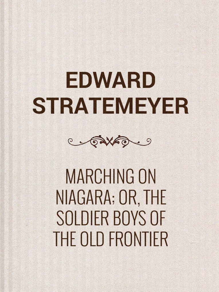 Marching on Niagara; Or, The Soldier Boys of the Old Frontier