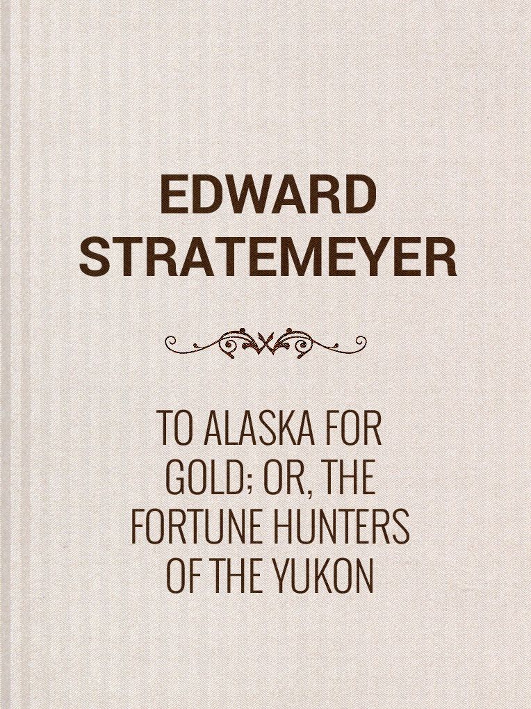 To Alaska for Gold; Or, The Fortune Hunters of the Yukon